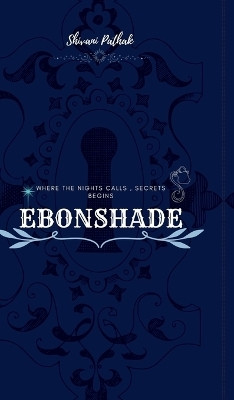 Ebonshade - Nocturne of the forgotten  - where the nights lies , secret begins(Hardcover, SHIVANI PATHAK)