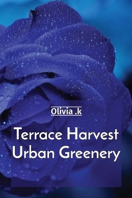 Terrace Harvest Urban Greenery(English, Paperback, K Olivia)