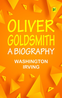 Oliver Goldsmith: A Biography(Paperback, Washington Irving)