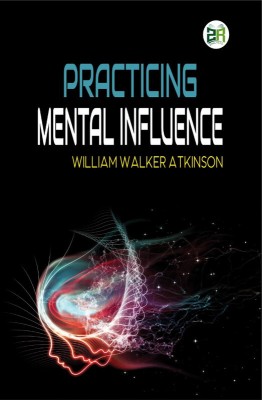 Practicing Mental Influence(Hardcover, William Walker Atkinson)