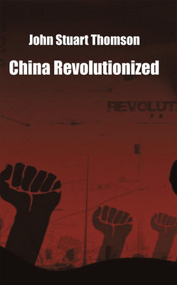 China Revolutionized(Hardcover, John Stuart Thomson)