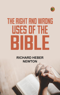 The Right and Wrong Uses of the Bible(Paperback, Richard Heber Newton)