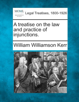 Treatise on the Law and Practice of 
Injunctions (2d American, from the 2d 
English ed.(Paperback, Kerr, William Williamson, Herrick, William A., Editor)