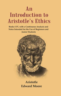 An Introduction to Aristotle's Ethics: Books I-IV, with a Continuous Analysis and Notes Intended for the Use of Beginners and Junior Students(Paperback, Aristotle, Edward Moore)