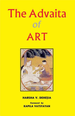 The Advaita of Art(Hardcover, Harsha V. Dehejia, Kapila Vatsyayan)