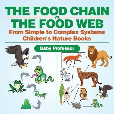 The Food Chain vs. The Food Web - From Simple to Complex Systems Children's Nature Books(English, Paperback, Baby Professor)