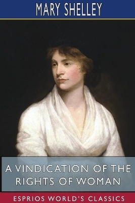 A Vindication of the Rights of Woman (Esprios Classics)(English, Paperback, Shelley Mary)