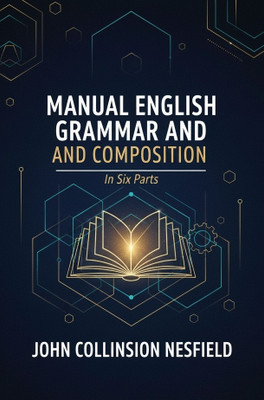Manual of English Grammar and Composition: In Six Parts(Paperback, J. C. Nesfield)