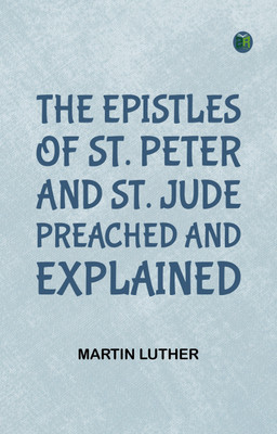 The Epistles of St. Peter and St. Jude Preached and Explained(Paperback, Martin Luther)