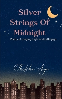 Silver Strings Of Midnight : Poetry of Longing, Light and Letting go(Paperback, Shikha Arya)