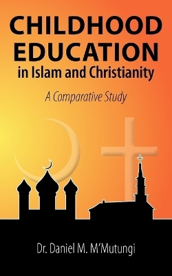 Childhood Education in Islam and Christianity(English, Paperback, M'Mutungi Dr. Daniel M.)