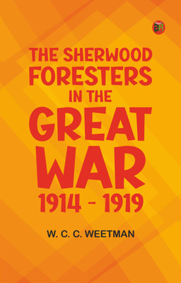 The Sherwood Foresters in the Great War 1914 - 1919(Paperback, W. C. C. Weetman)