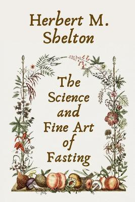 The Science and Fine Art of Fasting Paperback(English, Paperback, Shelton Herbert M)