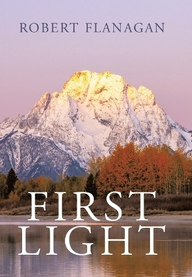 First Light(Hardcover, Robert Flanagan)