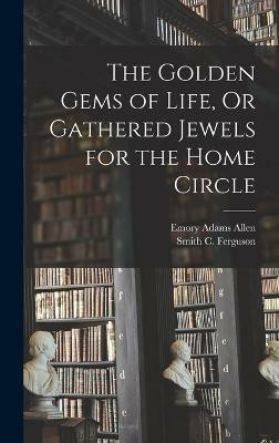 The Golden Gems of Life, Or Gathered Jewels for the Home Circle(English, Hardcover, Ferguson Smith C)