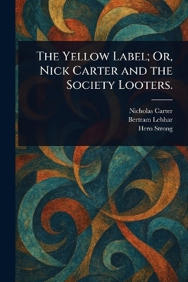 The Yellow Label; Or, Nick Carter and the Society Looters.(English, Paperback, Carter Nicholas (House Name))