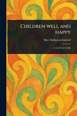 Children Well and Happy(English, Paperback, Kimball May Dickinson)