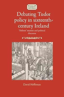 Debating Tudor Policy in Sixteenth-Century Ireland(English, Hardcover, Heffernan David)