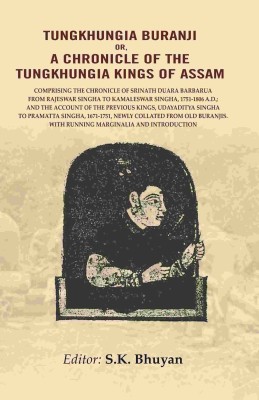 Tungkhungia Buranji or a Chronicle of the Tungkhungia Kings of Assam: Comprising the Chronicle of Srinath Duara Barbarua from Rajeswar [Hardcover](Hardcover, Editor: S. K. Bhuyan)