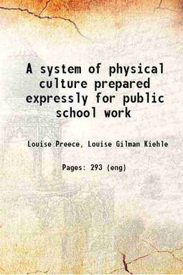 A system of physical culture prepared expressly for public school work 1894 [Hardcover](Hardcover, Louise Preece, Louise Gilman Kiehle, Louise Preece(Ill.))