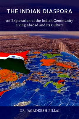 The Indian Diaspora  - An Exploration of The Indian Community Living Abroad and its Culture(English, Paperback, Pillai Jagadeesh)