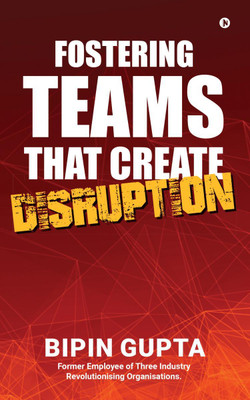 Fostering Teams that create Disruption(English, Paperback, Bipin Gupta)