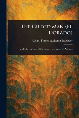 The Gilded Man (El Dorado)(English, Paperback, Bandelier Adolph Francis Alphonse)