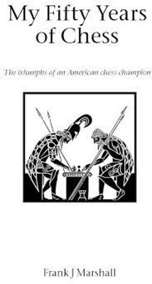 My Fifty Years of Chess(English, Paperback, Marshall Frank J.)