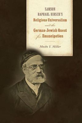 Samson Raphael Hirsch's Religious Universalism and the German-Jewish Quest for Emancipation(English, Hardcover, Miller Moshe Y.)