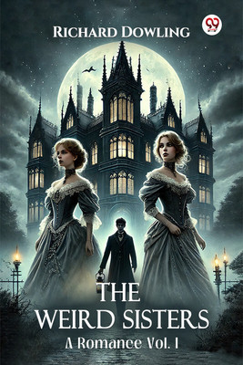 The Weird Sisters A Romance Vol. I(English, Paperback, Dowling Richard)