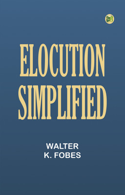 Elocution Simplified(Paperback, Walter K. Fobes)