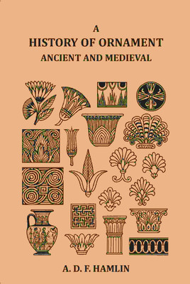 A History of Ornament Ancient and Medieval(Paperback, A. D. F. Hamlin)