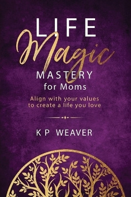 Life Magic Mastery for Moms: Align with your values to create a life you love(English, Paperback, Weaver Karen)