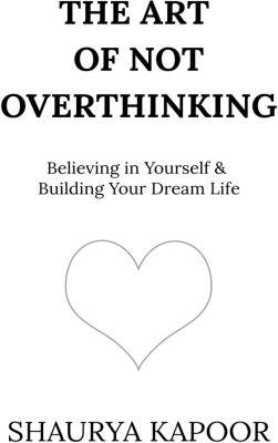 The Art of Not Overthinking  - Believing in Yourself and Building Your Dream Life(English, Paperback, Kapoor Shaurya)