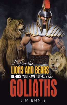 Defeat the Lions and Bears before you have to face the Goliaths(Paperback, Jim Ennis)