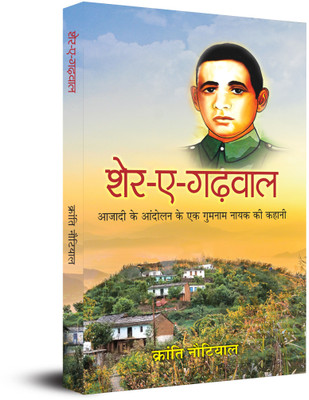 Sher-E-Garhwal Azadi Ke Aandolan Ke Ek Gumnaam Nayak Ki Kahani(Hindi, Paperback, Nautiyal Kranti)