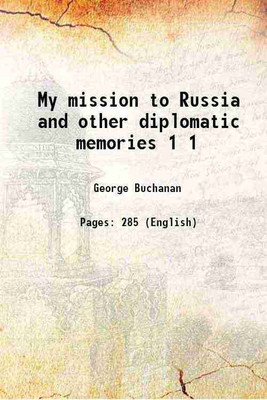 My mission to Russia and other diplomatic memories Volume 1 1923 [Hardcover](Hardcover, Sir George Buchanan)