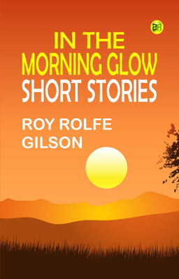 In the Morning Glow: Short Stories(Paperback, Roy Rolfe Gilson)