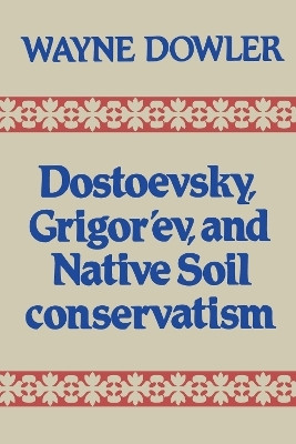 Dostoevsky, Grigor'ev, and Native Soil Conservatism(English, Electronic book text, Dowler Wayne)