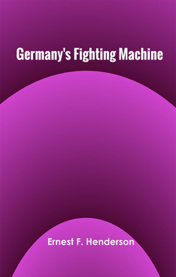 Germany's Fighting Machine(Hardcover, Ernest F. Henderson)