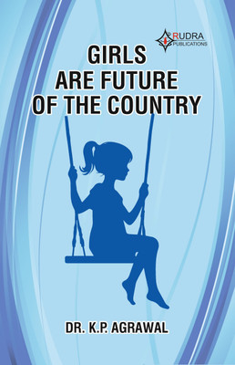GIRLS ARE FUTURE OF THE COUNTRY(Paperback, Dr.K.P.Agrawal)