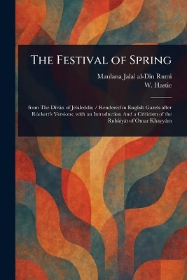 The Festival of Spring(English, Paperback, Jalal Al-Din Rumi W (William))