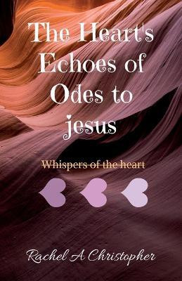 The Heart’s Echoes of Odes to Jesus(English, Paperback, Rachel A Christopher)
