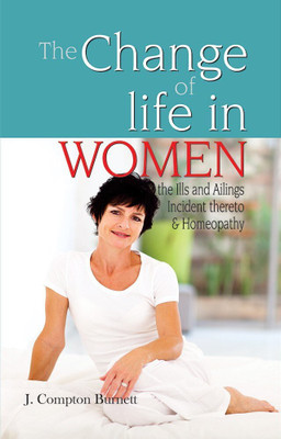 The Change of Life in Women - Ills & Ailings Incident Thereto & Homeopathy(English, Paperback, Burnett James Compton)