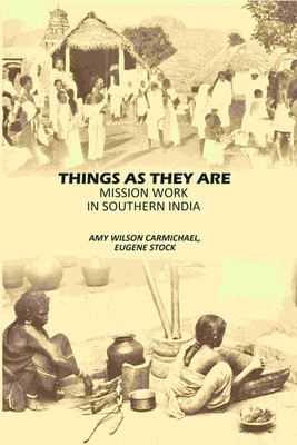 Things As They Are: Mission Work In Southern India(Paperback, Amy Wilson Carmichael, Eugene Stock)