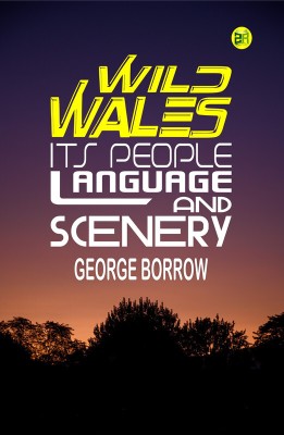 Wild Wales: Its People, Language and Scenery(Paperback, George Borrow)