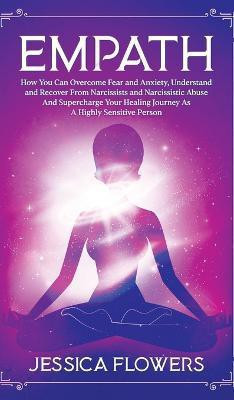 Empath How You Can Overcome Fear And Anxiety, Understand And Recover From Narcissists And Narcissistic Abuse And Accelerate Your Healing Journey As A Highly Sensitive Person(English, Hardcover, Flowers Jessica) Empath How You Can Overcome Fear And Anxiety, Understand And Recover From Narcissists And Narcissistic Abuse And Accelerate Your Healing Journey As A Highly Sensitive Person(English, Hardcover, Flowers Jessica)