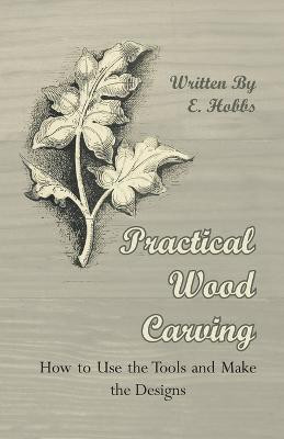 Practical Wood Carving - How To Use The Tools And Make The Designs(English, Paperback, Hobs Edward)