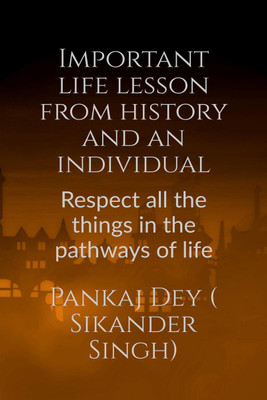 Important life lesson from history and an individual(English, Paperback, Pankaj Dey ( Sikander Singh))