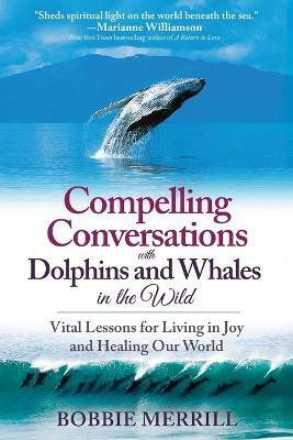 Compelling Conversations with Dolphins and Whales in the Wild(English, Paperback, Merrill Bobbie)